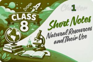 Natural Resources and Their Use Short Notes Class 8