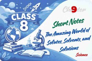 The Amazing World of Solutes, Solvents, and Solutions Notes Class 8 Chapter 9
