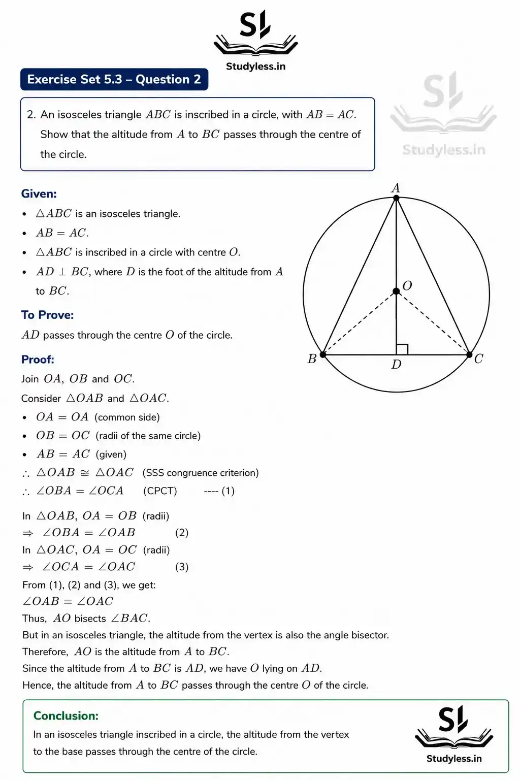 2. An isosceles triangle ABC is inscribed in a circle, with AB = AC.
Show that the altitude from A to BC passes through the centre of
the circle.