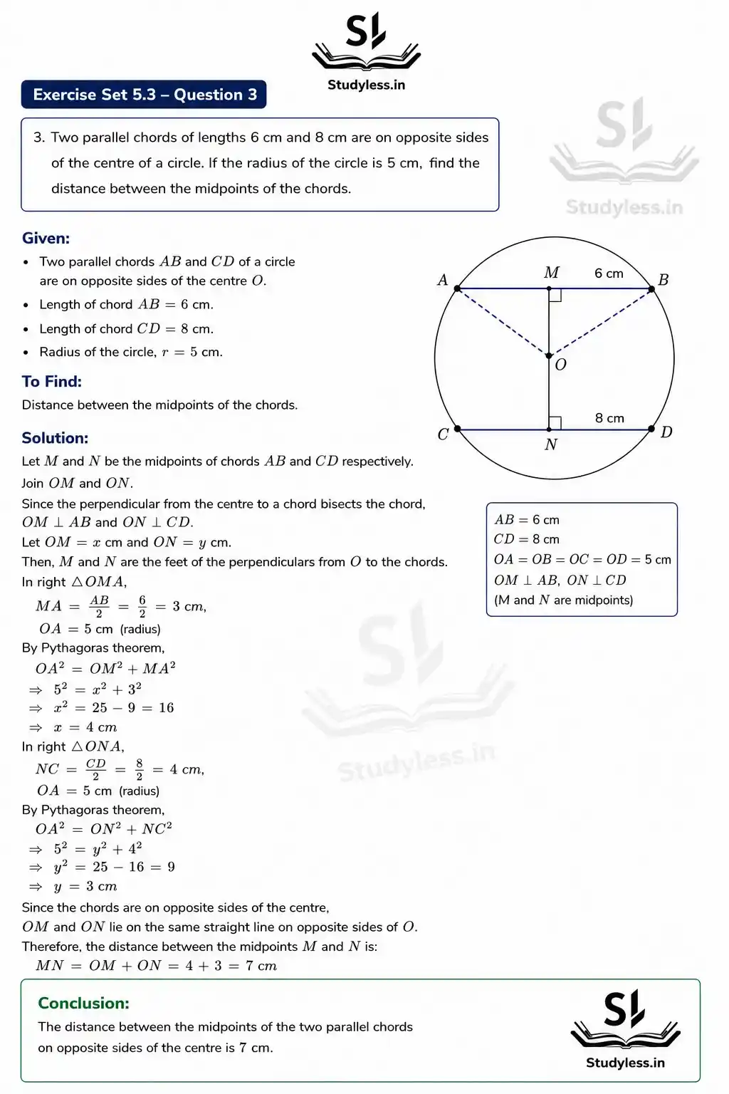 3. Two parallel chords of lengths 6 cm and 8 cm are on opposite sides
of the centre of a circle. If the radius of the circle is 5 cm, find the
distance between the midpoints of the chords.