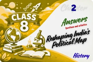 Answers: Ch 2 Reshaping India’s Political Map|Answers: Ch 2 Reshaping India’s Political Map